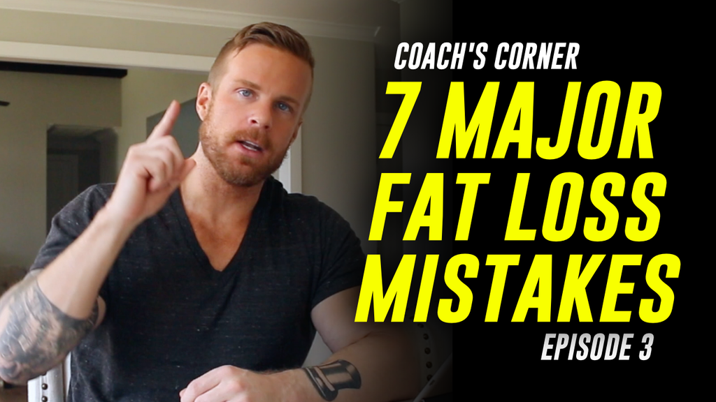 7 MAJOR FAT LOSS MISTAKES | COACH'S CORNER
